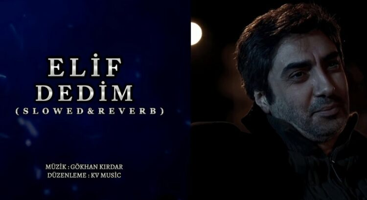 Elif Dedim ( Elif Türküsü ) Slowed & Reverb – KV Music ( Gökhan Kırdar )